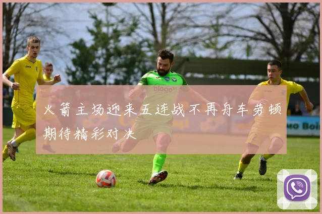 火箭主场迎来五连战不再舟车劳顿期待精彩对决