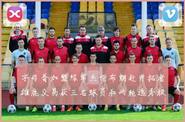 字母哥加盟绿军杰伦布朗赴开拓者雄鹿交易获三名球员和两轮选秀权