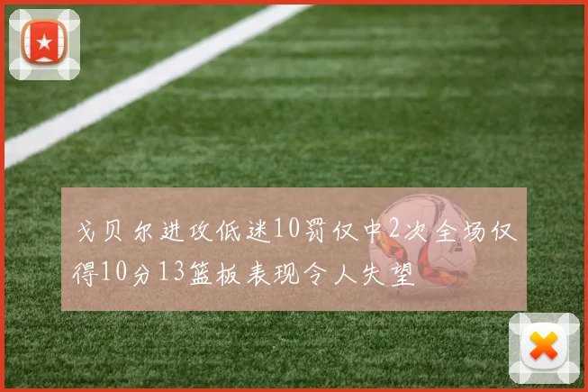 戈贝尔进攻低迷10罚仅中2次全场仅得10分13篮板表现令人失望